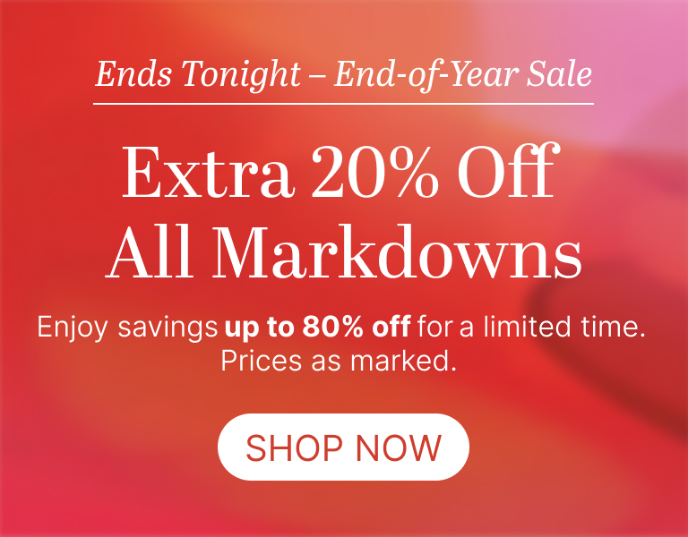 Ends Tonight End-of-Year Sale Extra 20% Off All Markdowns
