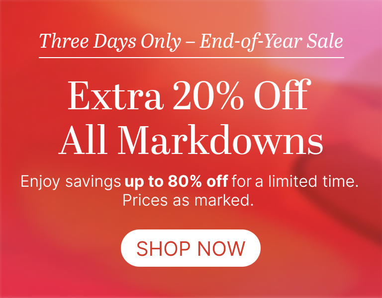 Three Days Only End-of-Year Sale Extra 20% Off All Markdowns