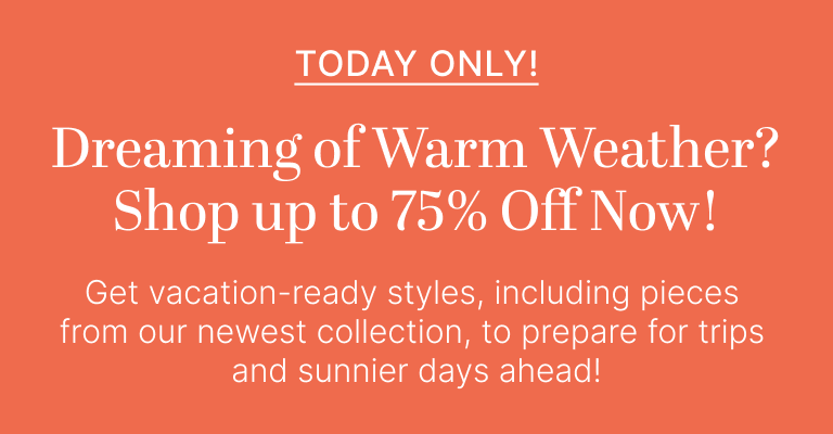 Today Only! Dreaming of Warm Weather?
Shop up to 75% Off Now!