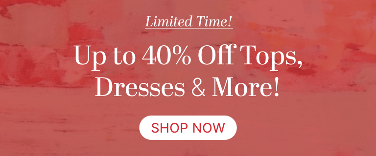 Up to 40% off tops, dresses & more!