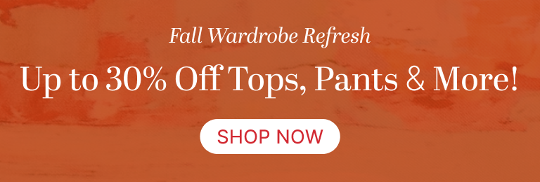 Up to 30% Off Tops, Pants & More!
