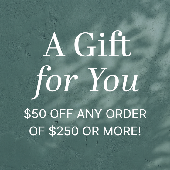 A Gift for You. $50 Off Any Order of $250 or More!