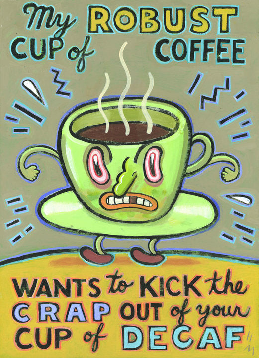My Robust Cup of Coffee Wants to Kick the Crap Out of Your Cup of Decaf