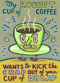 My Robust Cup of Coffee Wants to Kick the Crap Out of Your Cup of Decaf