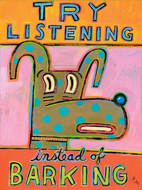 Try Listening Instead of Barking