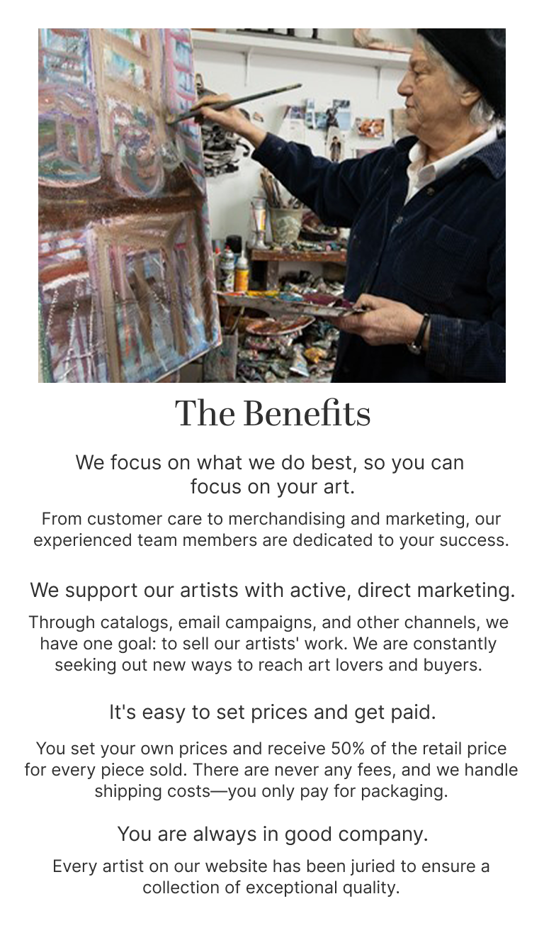 Artist painting in their studio with text. The Benefits: We focus on what we do best, so you can focus on your art. We support our artists with active, direct marketing. It's easy to set prices and get paid. You are always in good company.