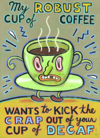 My Robust Cup of Coffee Wants to Kick the Crap Out of Your Cup of Decaf