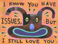 I Know You Have Issues, But I Still Love You
