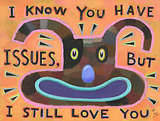 I Know You Have Issues, But I Still Love You by Hal Mayforth (Giclee Print)